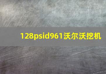 128psid961沃尔沃挖机