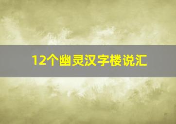 12个幽灵汉字楼说汇