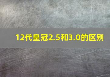 12代皇冠2.5和3.0的区别