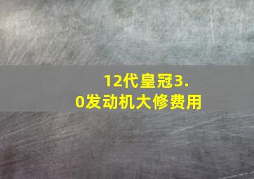 12代皇冠3.0发动机大修费用