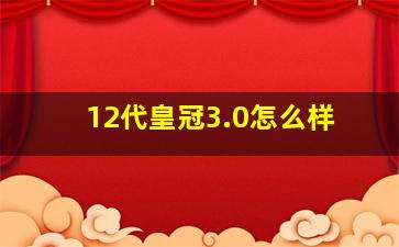 12代皇冠3.0怎么样