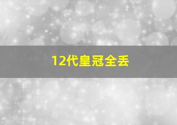 12代皇冠全丢