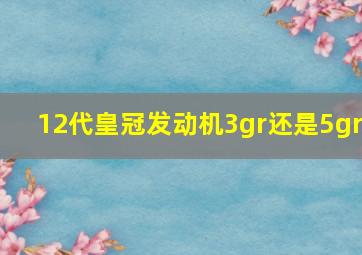 12代皇冠发动机3gr还是5gr