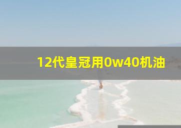 12代皇冠用0w40机油