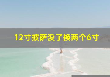 12寸披萨没了换两个6寸