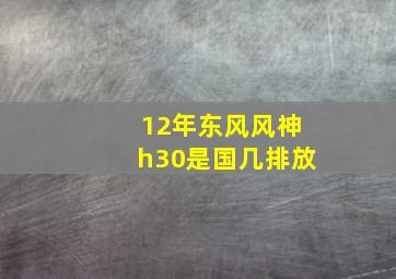 12年东风风神h30是国几排放