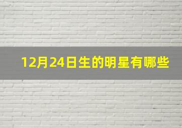 12月24日生的明星有哪些