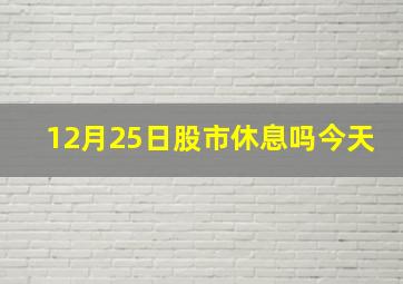 12月25日股市休息吗今天