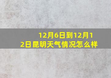 12月6日到12月12日昆明天气情况怎么样