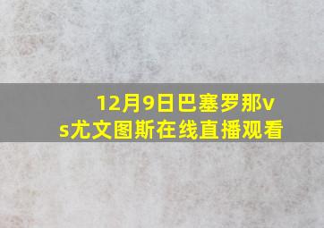 12月9日巴塞罗那vs尤文图斯在线直播观看