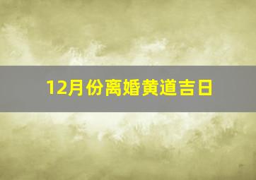 12月份离婚黄道吉日