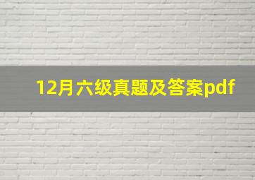 12月六级真题及答案pdf