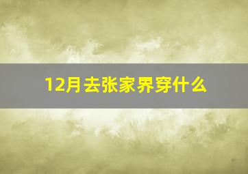 12月去张家界穿什么