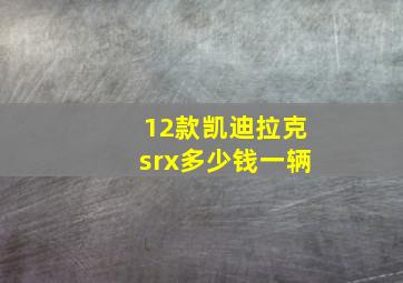 12款凯迪拉克srx多少钱一辆