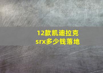 12款凯迪拉克srx多少钱落地