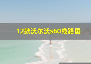 12款沃尔沃s60线路图