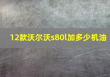 12款沃尔沃s80l加多少机油