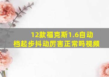 12款福克斯1.6自动档起步抖动厉害正常吗视频