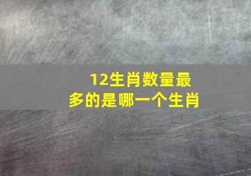 12生肖数量最多的是哪一个生肖