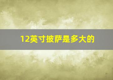 12英寸披萨是多大的