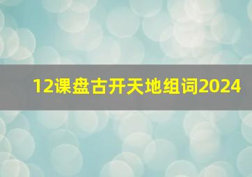 12课盘古开天地组词2024