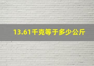 13.61千克等于多少公斤