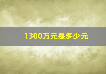 1300万元是多少元