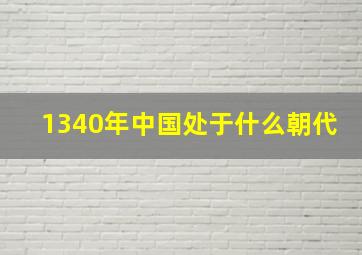 1340年中国处于什么朝代