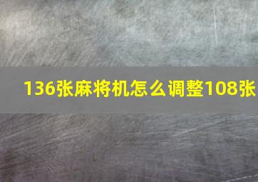 136张麻将机怎么调整108张