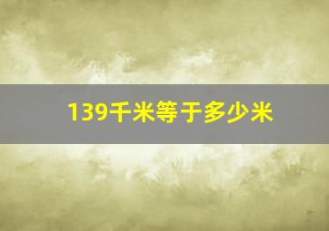 139千米等于多少米