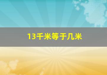 13千米等于几米