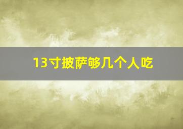 13寸披萨够几个人吃