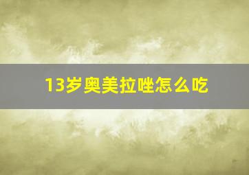 13岁奥美拉唑怎么吃