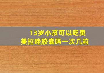 13岁小孩可以吃奥美拉唑胶囊吗一次几粒