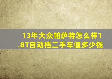 13年大众帕萨特怎么样1.8T自动档二手车值多少钱