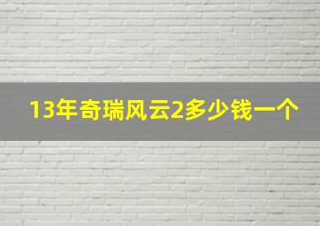 13年奇瑞风云2多少钱一个