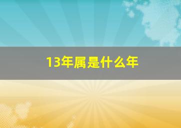 13年属是什么年