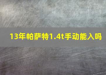 13年帕萨特1.4t手动能入吗