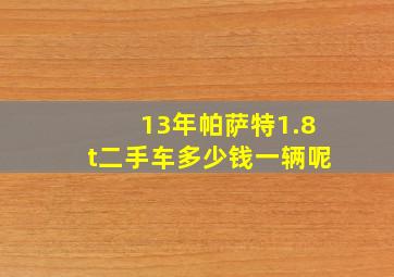 13年帕萨特1.8t二手车多少钱一辆呢