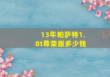 13年帕萨特1.8t尊荣版多少钱