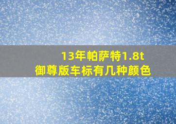 13年帕萨特1.8t御尊版车标有几种颜色