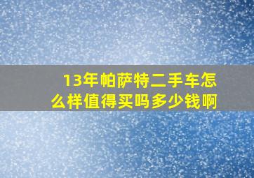 13年帕萨特二手车怎么样值得买吗多少钱啊