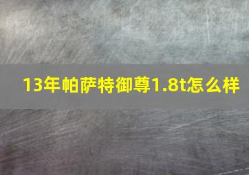 13年帕萨特御尊1.8t怎么样