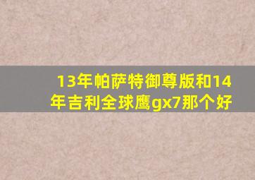 13年帕萨特御尊版和14年吉利全球鹰gx7那个好