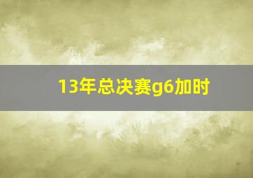 13年总决赛g6加时