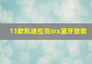 13款凯迪拉克srx蓝牙放歌