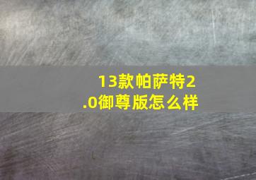 13款帕萨特2.0御尊版怎么样