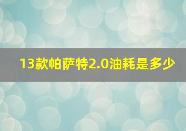 13款帕萨特2.0油耗是多少