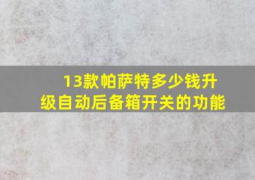 13款帕萨特多少钱升级自动后备箱开关的功能