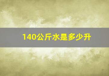 140公斤水是多少升